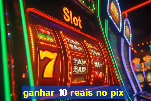 ganhar 10 reais no pix